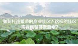 如何打造繁荣的商业社区？这样的社区需要具备哪些要素？