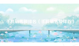 手机销售额排名（手机销售额排行）