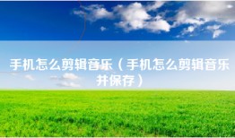 手机怎么剪辑音乐（手机怎么剪辑音乐并保存）