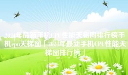 2024年最新手机CPU性能天梯图排行榜手机cpu天梯图「2024年最新手机CPU性能天梯图排行榜」